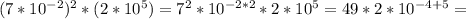 (7*10^{-2} )^2*(2*10^{5} )=7^2*10^{-2*2} *2*10^5=49*2*10^{-4+5} =