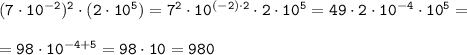 \tt (7\cdot10^{-2})^2\cdot (2\cdot10^5)=7^2\cdot10^{(-2)\cdot2}\cdot2\cdot10^5=49\cdot2\cdot10^{-4}\cdot10^5=\\\\= 98\cdot10^{-4+5}=98\cdot10=980