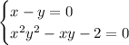 \begin{cases}x-y=0\\ x^2y^2-xy-2=0\end{cases}