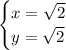 \begin{cases}x= \sqrt{2} \\ y= \sqrt{2} \end{cases}