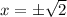 x= \pm \sqrt{2}