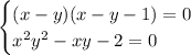 \begin{cases}(x-y)(x-y-1)=0\\ x^2y^2-xy-2=0\end{cases}