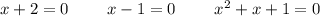 x+2=0 \ \ \ \ \ \ \ x-1=0\ \ \ \ \ \ \ x^2+x+1=0