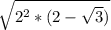 \sqrt{ 2^{2}*(2-\sqrt{3})