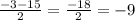 \frac{-3-15}{2} = \frac{-18}{2} = -9