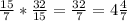 \frac{15}{7} * \frac{32}{15} = \frac{32}{7} = 4\frac{4}{7}