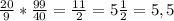 \frac{20}{9} * \frac{99}{40} = \frac{11}{2} = 5\frac{1}{2} = 5,5