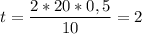 t = \dfrac{2*20*0,5}{10} = 2