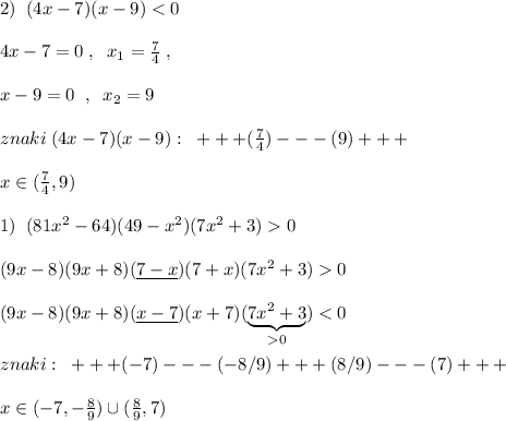 2)\; \; (4x-7)(x-9)0\\\\(9x-8)(9x+8)(\underline {7-x})(7+x)(7x^2+3)0\\\\(9x-8)(9x+8)(\underline {x-7})(x+7)(\underbrace {7x^2+3}_{0})