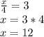 \frac{x}{4}=3\\ x=3*4\\x=12