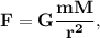 \bf F = G\dfrac{mM}{r^2},