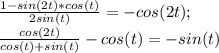 \frac{1-sin(2t)*cos(t)}{2sin(t)} = -cos(2t);\\\frac{cos(2t)}{cos(t)+sin(t)}-cos(t) = -sin(t)