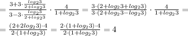 =\frac{3+3\cdot \frac{log_23}{2+log_23}}{3-3\cdot \frac{log_23}{2+log_23}}\cdot \frac{4}{1+log_23}=\frac{3\cdot (2+log_23+log_23)}{3\cdot (2+log_23-log_23)}\cdot \frac{4}{1+log_23}=\\\\=\frac{(2+2log_23)\cdot 4}{2\cdot (1+log_23)}=\frac{2\cdot (1+log_23)\cdot 4}{2\cdot (1+log_23)}=4