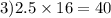 3)2.5 \times 16 = 40