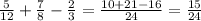 \frac{5}{12} + \frac{7}{8} -\frac{2}{3} =\frac{10+21-16}{24} =\frac{15}{24}