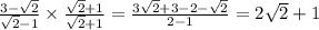 \frac{3 - \sqrt{2} }{ \sqrt{2} - 1 } \times \frac{ \sqrt{2} + 1 }{ \sqrt{2} + 1} = \frac{3 \sqrt{2} + 3 - 2 - \sqrt{2} }{2 - 1} = 2\sqrt{2} + 1