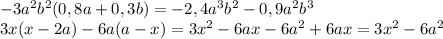 -3a^2b^2(0,8a+0,3b)=- 2,4a^3b^2 - 0,9a^2b^3\\3x(x-2a)-6a(a-x) =3x^2-6ax-6a^2+6ax=3x^2 - 6a^2