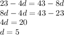 23-4d=43-8d\\8d-4d=43-23\\4d=20\\d=5