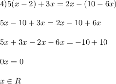 4) 5(x-2) + 3x = 2x - (10 - 6x)\\\\5x - 10 + 3x = 2x - 10 + 6x\\\\5x + 3x - 2x - 6x = -10 + 10\\\\0x = 0\\\\x \in R