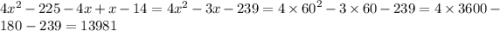 4 {x}^{2} - 225 - 4x + x - 14 = 4 {x}^{2} - 3x - 239 = 4 \times {60}^{2} - 3 \times 60 - 239 = 4 \times 3600 - 180 - 239 = 13981