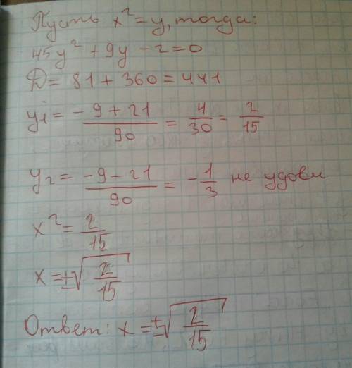 Решить одно биквадратное уравнение: 45x^4+9x^2-2=0 желательно пришлите фото решения! заранее ) 15 ст