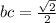 bc = \frac{ \sqrt{2} }{2}