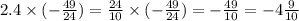 2.4 \times ( - \frac{49}{24} ) = \frac{24}{10} \times ( - \frac{49}{24} ) = - \frac{49}{10} = - 4 \frac{9}{10}