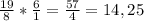 \frac{19}{8} * \frac{6}{1} = \frac{57}{4} = 14,25