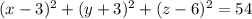 (x - 3)^2 + (y + 3)^2 + (z - 6)^2 = 54