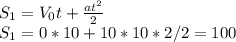 S_{1} =V_{0}t+\frac{at^{2} }{2} \\S_{1} =0*10+10*10*2/2=100