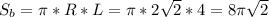 S_{b}=\pi*R*L=\pi*2\sqrt{2}*4=8\pi\sqrt{2}