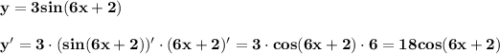 \bf\displaystyle y=3sin(6x+2)\\\\y' = 3\cdot(sin(6x+2))'\cdot(6x+2)'=3\cdot cos(6x+2)\cdot6 = 18cos(6x+2)