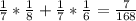 \frac{1}{7} * \frac{1}{8} + \frac{1}{7} * \frac{1}{6} = \frac{7}{168}