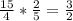 \frac{15}{4} * \frac{2}{5} = \frac{3}{2}