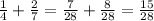 \frac{1}{4} + \frac{2}{7} = \frac{7}{28} + \frac{8}{28} = \frac{15}{28}