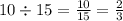 10 \div 15 = \frac{10}{15} = \frac{2}{3}