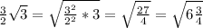 \frac{3}{2} \sqrt{3} =\sqrt{\frac{3^{2} }{2^{2} }*3 } =\sqrt{\frac{27}{4} } =\sqrt{6\frac{3}{4} }