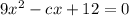 9x^2-cx+12=0