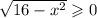 \sqrt{16 - {x}^{2} } \geqslant 0