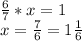 \frac{6}{7}*x=1\\ x = \frac{7}{6}=1\frac{1}{6}