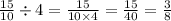 \frac{15}{10} \div 4 = \frac{15}{10 \times 4 } = \frac{15}{40 } = \frac{3}{8}