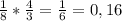 \frac{1}{8} * \frac{4}{3} = \frac{1}{6} = 0,16