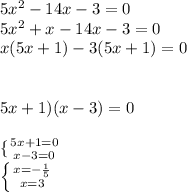 5x^{2} -14x-3=0\\5x^{2} +x-14x-3=0\\x(5x+1)-3(5x+1)=0\\\\\\\(5x+1)(x-3)=0\\\\ \{ {{5x+1=0} \atop {x-3=0}} \right. \\\left \{ {{x=-\frac{1}{5} } \atop {x=3}} \right.