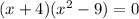 (x+4)(x^{2} - 9) = 0