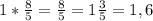 1 * \frac{8}{5} = \frac{8}{5} = 1\frac{3}{5} = 1,6