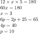 12 \times x \times 5 = 180 \\ 60x = 180 \\ x = 3 \\ 6p - 2p + 25 = 65 \\ 4p = 40 \\ p = 10