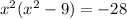 {x}^{2} ( {x}^{2} - 9) = - 28