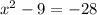 {x}^{2} - 9 = - 28