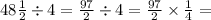 48 \frac{1}{2} \div 4 = \frac{97}{2} \div 4 = \frac{97}{2} \times \frac{1}{4} =