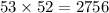 53 \times 52 = 2756